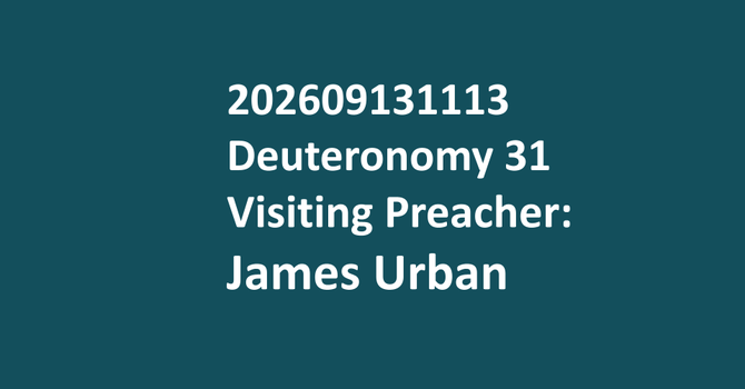 202609131113   Visiting Preacher James Urban