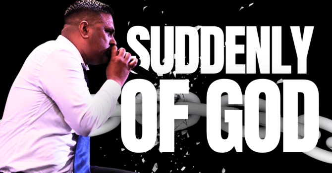 Suddenly Of God