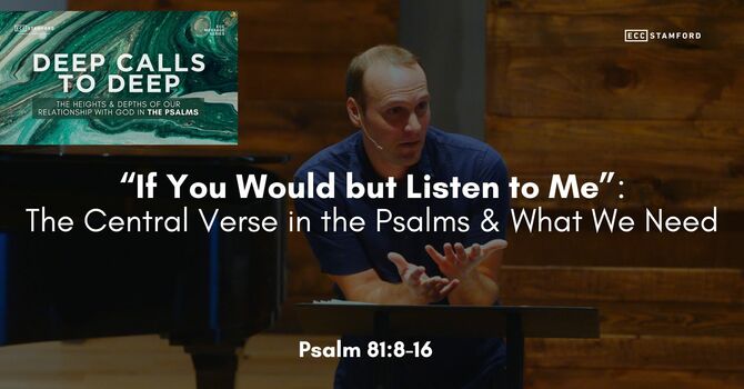 “If You Would but Listen to Me”: The Central Verse in the Psalms & What We Need