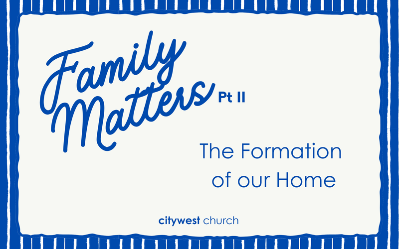 Family Matters: The Formation of our Home