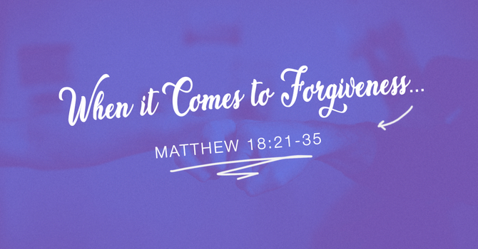 When It Comes to Forgiveness