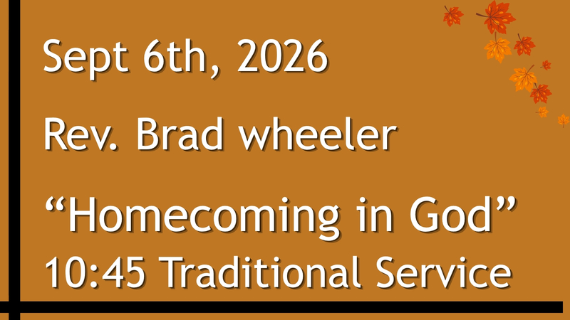 9-06-2026: Homecoming in God - 10:45 Traditional service