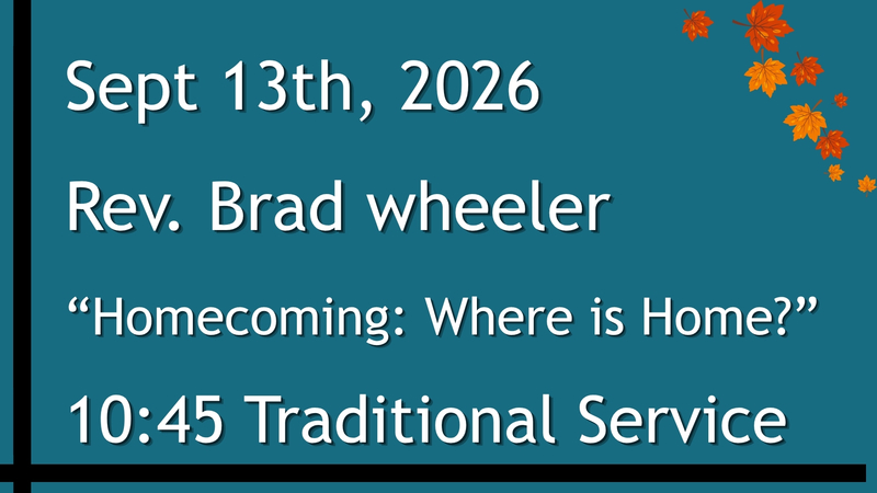 9-13-2026: “Homecoming: Where is Home?” - 10:45 Traditional service