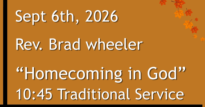 9-06-2026: Homecoming in God - 10:45 Traditional service