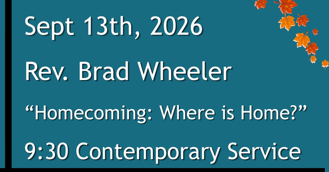 9-13-2026: “Homecoming: Where is Home?” - 9:30 Contemporary service