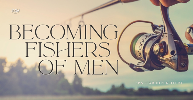 "Becoming Fishers of Men" | Pastor Ben Kellert  image