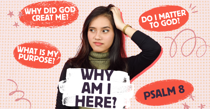 Why Am I Here? Psalm 8