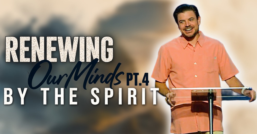 Renewing Our Mind Pt. 4 