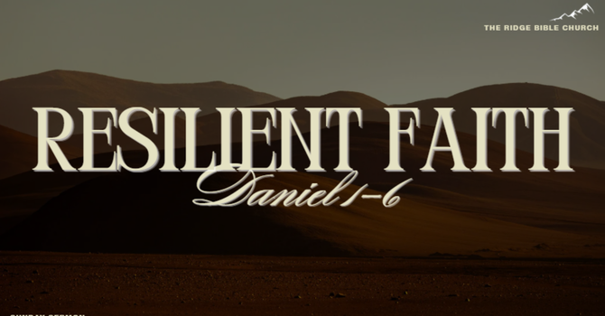 Daniel - Resilient Faith, Week 6