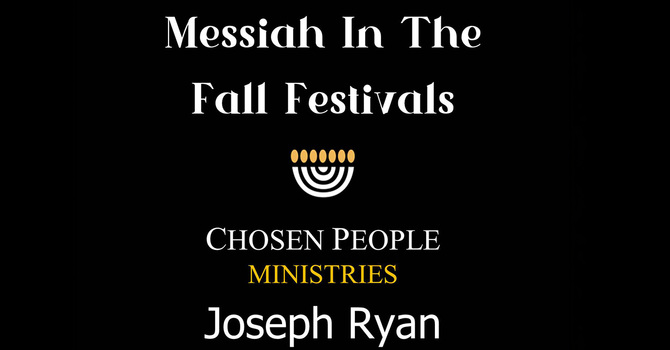 "Messiah in the Fall Festivals"  Guest Speaker Joseph Ryan