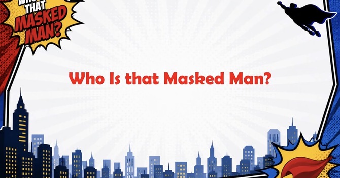 Who Is That Masked Man?