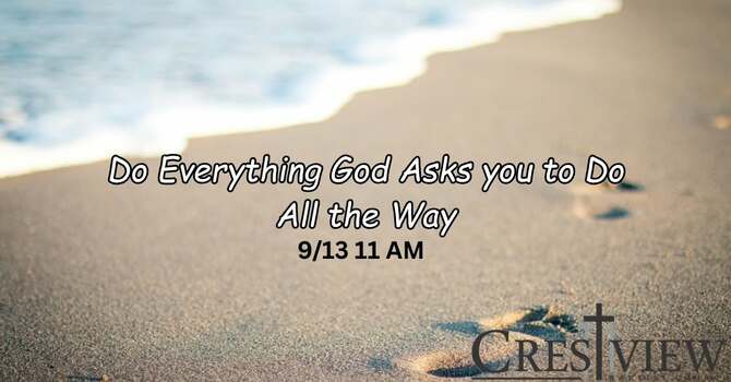 Do everything God Asks you to do, all the way
