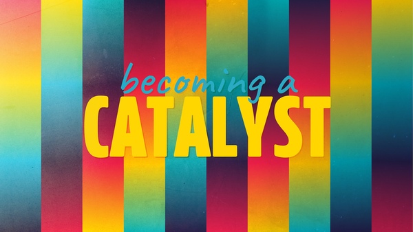 Becoming A Catalyst 