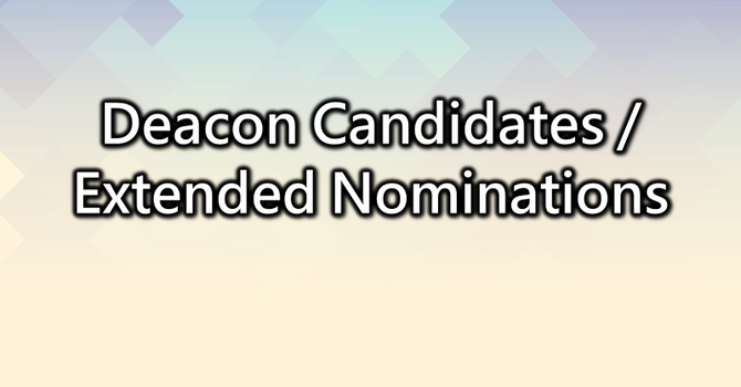 Deacon Candidates / Extended Nominations image