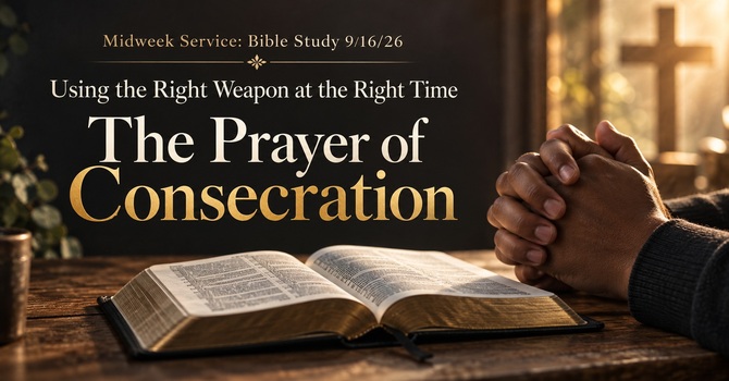 Using the Right Weapon at the Right Time - The Prayer of Consecration