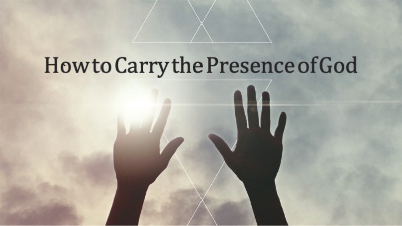 Howto Carry the Presence of God