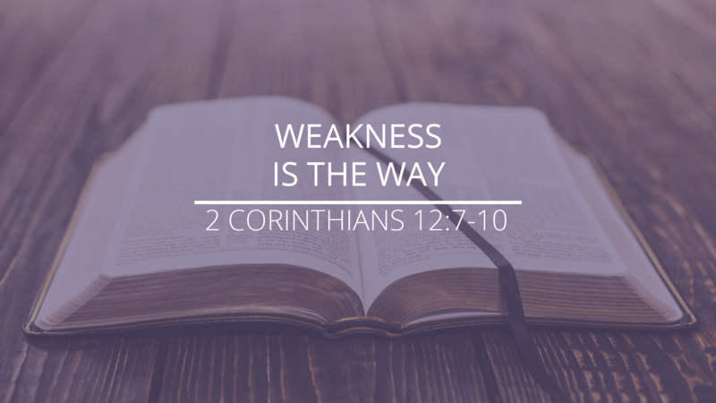 2 Corinthians 12:7-10 - "Weakness is the Way"