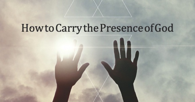 Howto Carry the Presence of God