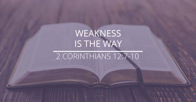2 Corinthians 12:7-10 - "Weakness is the Way"