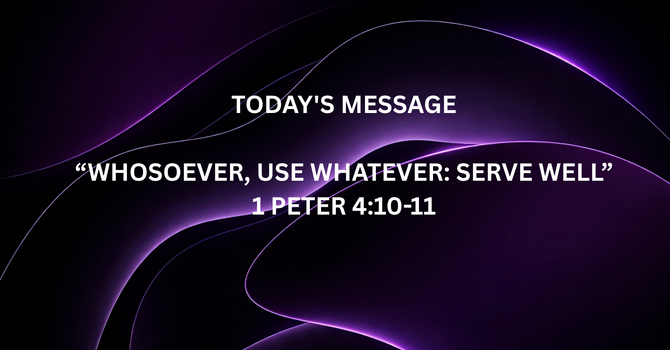 WHOSOEVER, USE WHATEVER: SERVE WELL.