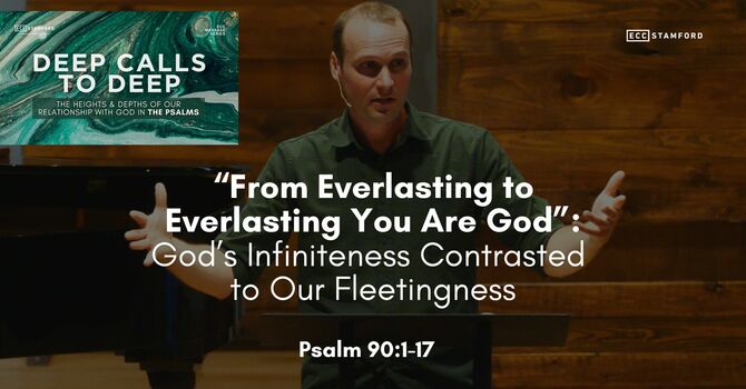 “From Everlasting to Everlasting You Are God”: God’s Infiniteness Contrasted to Our Fleetingness