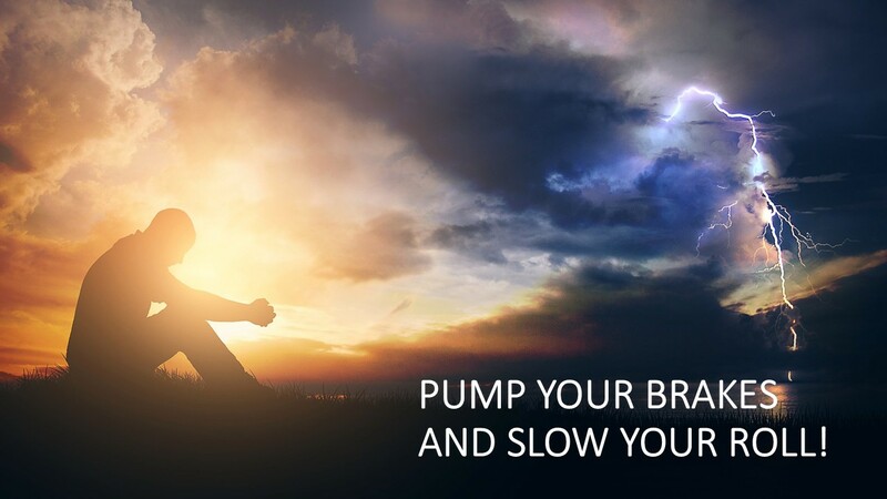  Pump Your Brakes and Slow Your Roll!