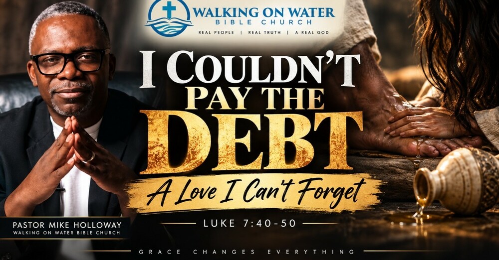 I Couldn’t Pay the Debt - A Love I Can’t Forget -  Luke 7:40-50