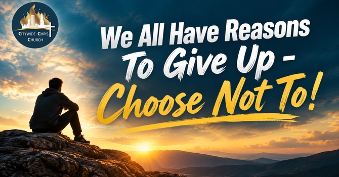 We All Have Reasons To Give Up - Choose Not To!