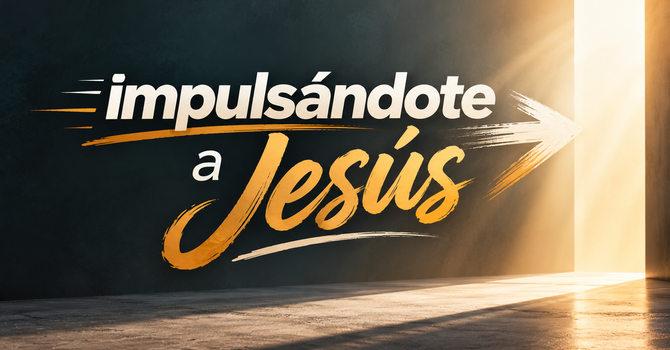 Impulsándote a Jesus