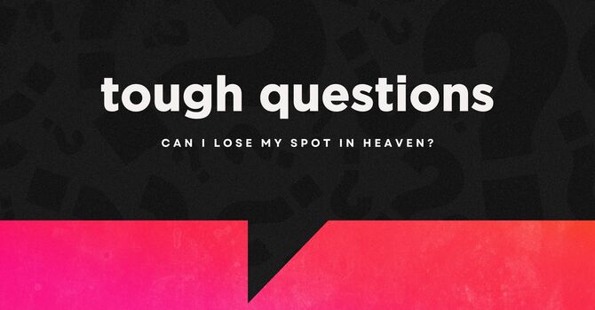Can I lose my spot in heaven?