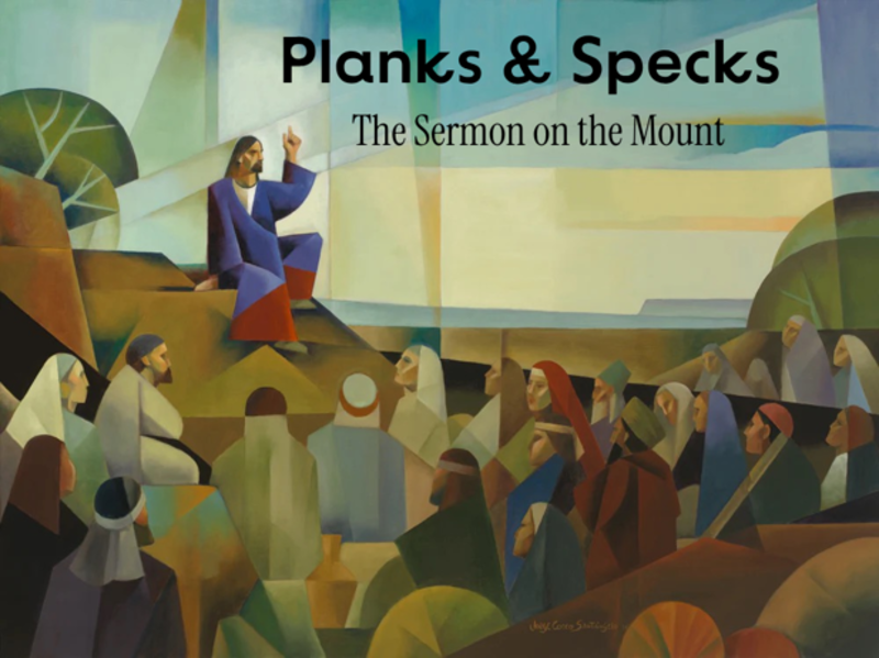 Sermon on the Mount:  Planks and Specks