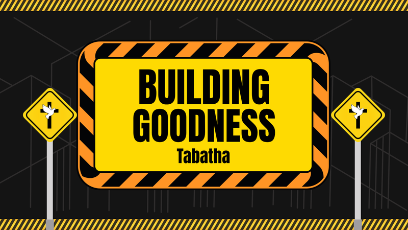Building Goodness - Tabitha