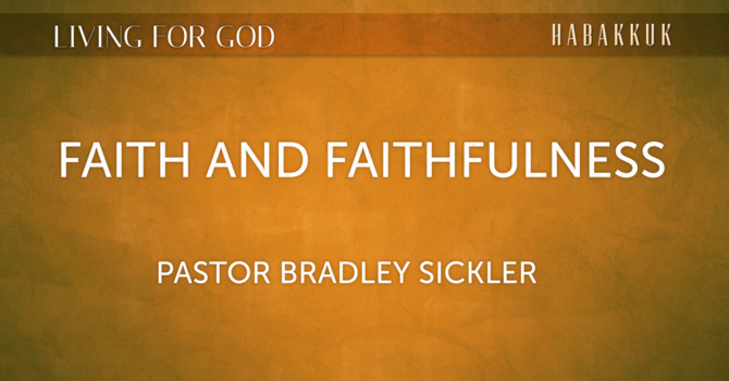 Faith and Faithfulness   Pastor Bradley Sickler