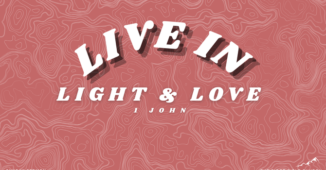 1 John - Live in Light and Love, Week 15