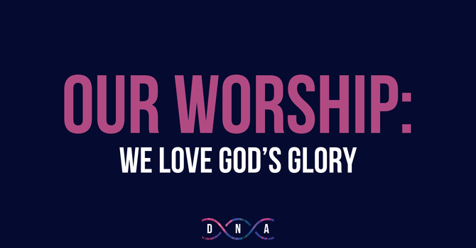 Our Worship: We Love God’s Glory