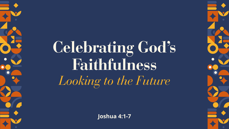 Celebrating God's Faithfulness; Looking to the Future