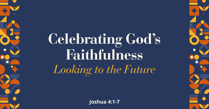 Celebrating God's Faithfulness; Looking to the Future