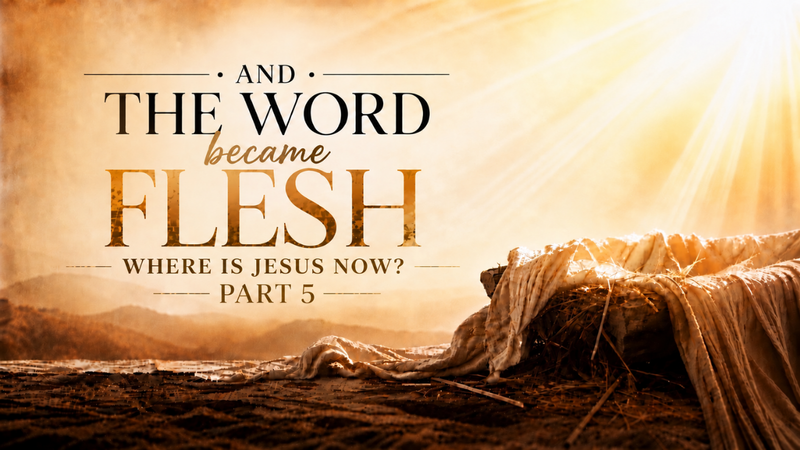 And the Word Became Flesh | Part 5
