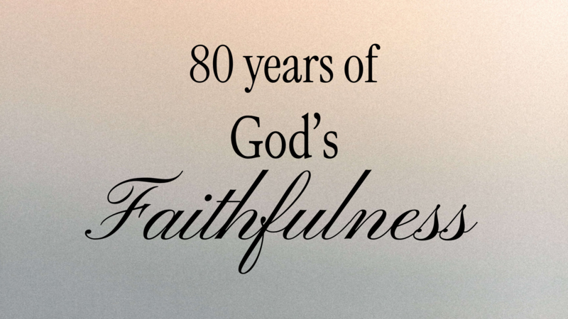 80 Years of God's Faithfulness