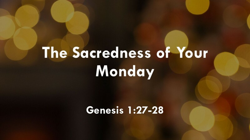 The Sacredness of Your Monday