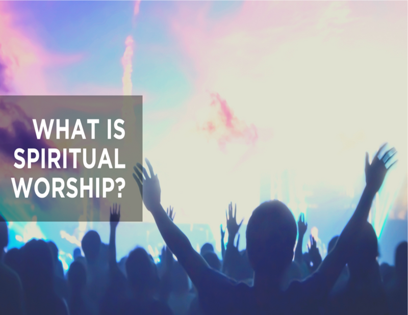What Is Spiritual Worship?