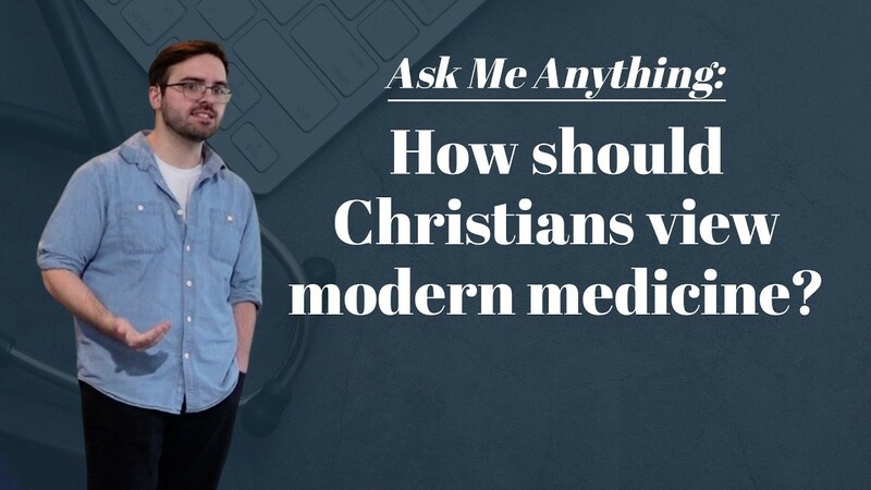 AMA: How Should Christians View Modern Medicine?