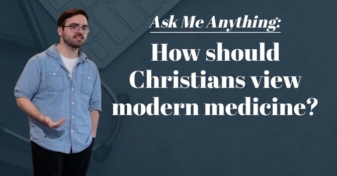 AMA: How Should Christians View Modern Medicine?