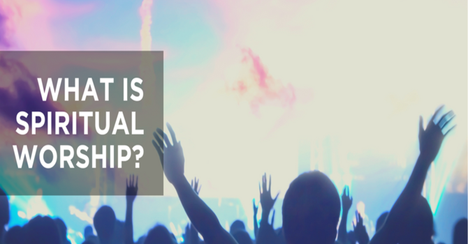 What Is Spiritual Worship?