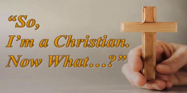 September 27, 2026 - “So, I’m a Christian.   Now What….?”