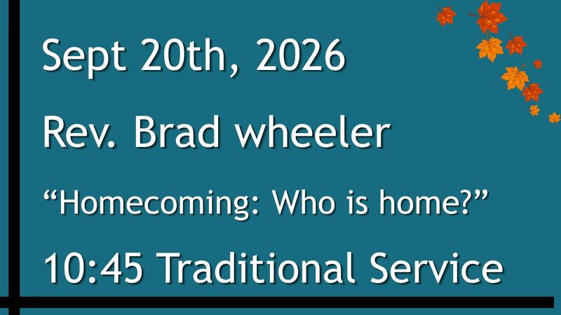 9-20-2026: “Homecoming: Who is home?” - 10:45 Traditional service