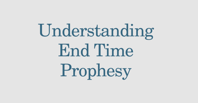 EC: Understanding End Time Prophesy