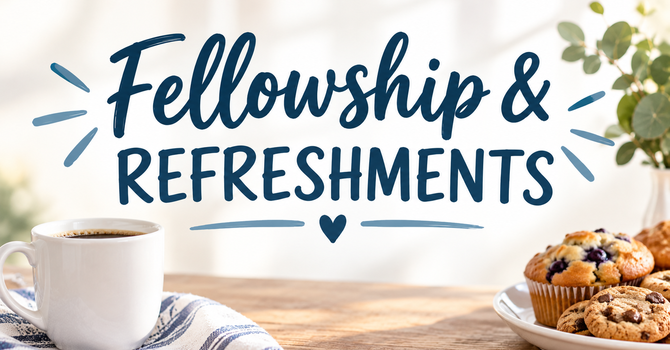 Fellowship & Refreshments