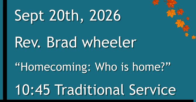 9-20-2026: “Homecoming: Who is home?” - 10:45 Traditional service