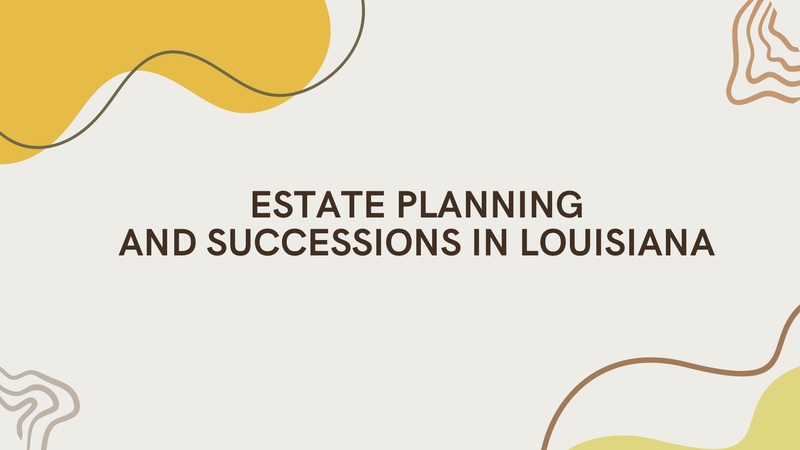 ESTATE PLANNING AND SUCCESSIONS IN LOUISIANA